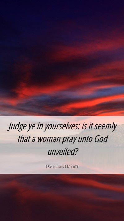Picture 06 - 1 Corinthians 11:13 ASV Mobile Phone Wallpaper - Judge ye in yourselves: is it seemly that a woman - Mobile Bible Verse Wallpaper