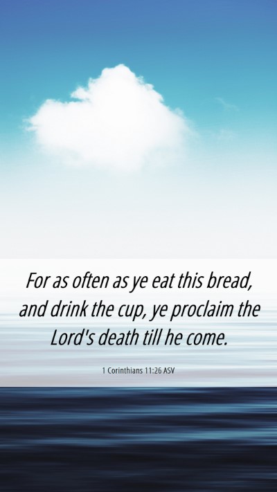 Picture 06 - 1 Corinthians 11:26 ASV Mobile Phone Wallpaper - For as often as ye eat this bread, and drink the - Mobile Bible Verse Wallpaper