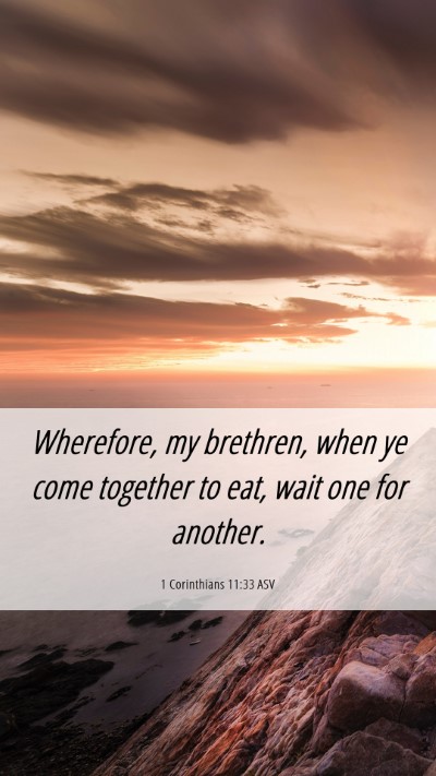 Picture 06 - 1 Corinthians 11:33 ASV Mobile Phone Wallpaper - Wherefore, my brethren, when ye come together to - Mobile Bible Verse Wallpaper