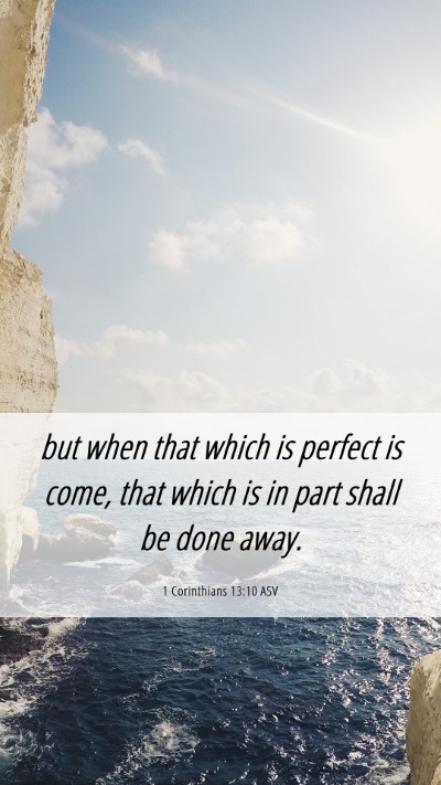 Picture 06 - 1 Corinthians 13:10 ASV Mobile Phone Wallpaper - but when that which is perfect is come, that - Mobile Bible Verse Wallpaper