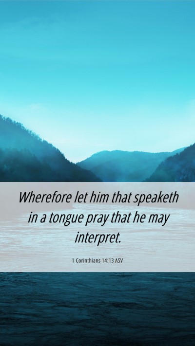 Picture 06 - 1 Corinthians 14:13 ASV Mobile Phone Wallpaper - Wherefore let him that speaketh in a tongue pray - Mobile Bible Verse Wallpaper