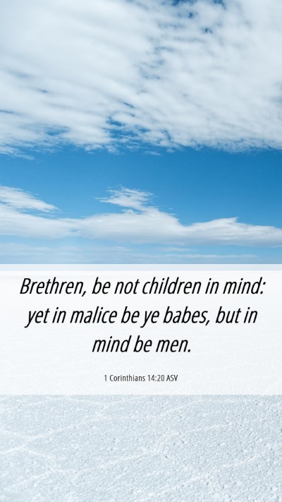 Picture 06 - 1 Corinthians 14:20 ASV Mobile Phone Wallpaper - Brethren, be not children in mind: yet in malice - Mobile Bible Verse Wallpaper
