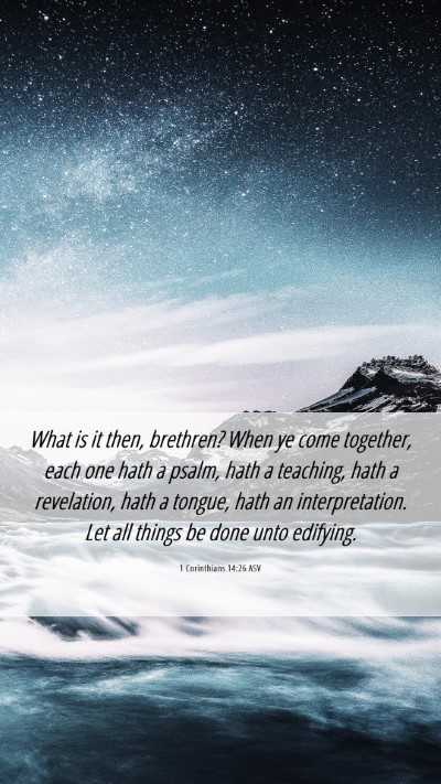 Picture 06 - 1 Corinthians 14:26 ASV Mobile Phone Wallpaper - What is it then, brethren? When ye come together, - Mobile Bible Verse Wallpaper