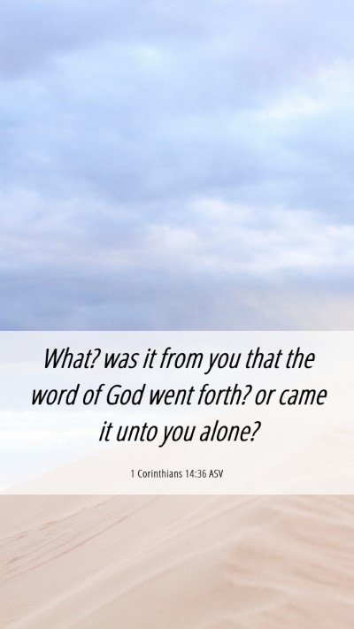 Picture 06 - 1 Corinthians 14:36 ASV Mobile Phone Wallpaper - What? was it from you that the word of God went - Mobile Bible Verse Wallpaper