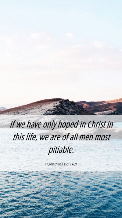 Picture 06 - 1 Corinthians 15:19 ASV Mobile Phone Wallpaper - If we have only hoped in Christ in this life, we - Mobile Bible Verse Wallpaper
