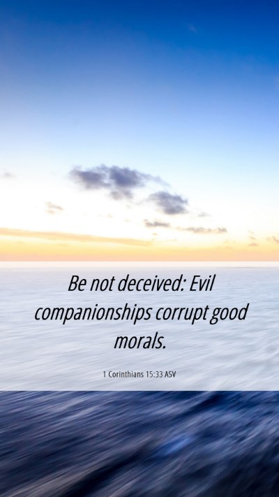 Picture 06 - 1 Corinthians 15:33 ASV Mobile Phone Wallpaper - Be not deceived: Evil companionships corrupt good - Mobile Bible Verse Wallpaper