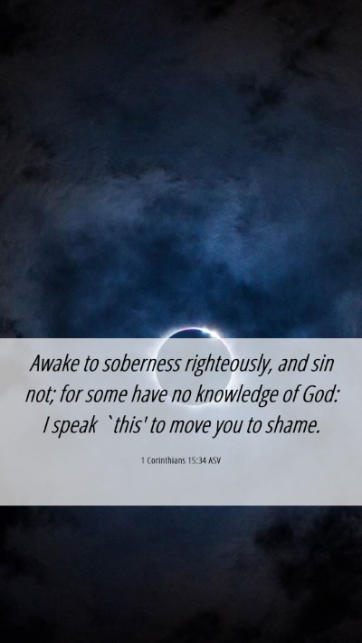 Picture 06 - 1 Corinthians 15:34 ASV Mobile Phone Wallpaper - Awake to soberness righteously, and sin not; for - Mobile Bible Verse Wallpaper