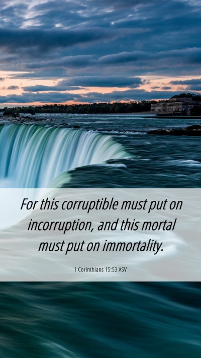Picture 06 - 1 Corinthians 15:53 ASV Mobile Phone Wallpaper - For this corruptible must put on incorruption, - Mobile Bible Verse Wallpaper