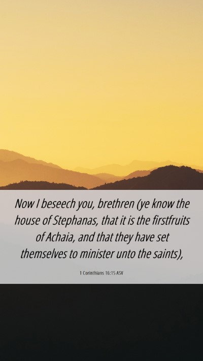 Picture 06 - 1 Corinthians 16:15 ASV Mobile Phone Wallpaper - Now I beseech you, brethren (ye know the house of - Mobile Bible Verse Wallpaper