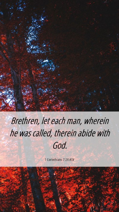 Picture 06 - 1 Corinthians 7:24 ASV Mobile Phone Wallpaper - Brethren, let each man, wherein he was called, - Mobile Bible Verse Wallpaper