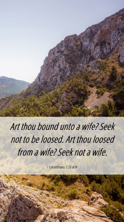 Picture 06 - 1 Corinthians 7:27 ASV Mobile Phone Wallpaper - Art thou bound unto a wife? Seek not to be - Mobile Bible Verse Wallpaper