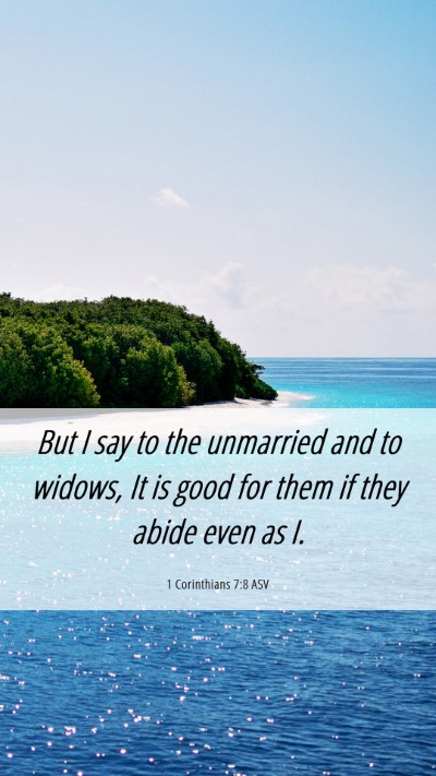 Picture 06 - 1 Corinthians 7:8 ASV Mobile Phone Wallpaper - But I say to the unmarried and to widows, It is - Mobile Bible Verse Wallpaper