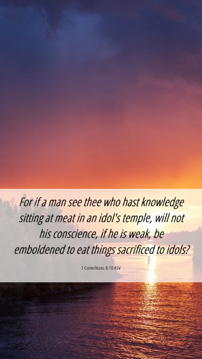 Picture 06 - 1 Corinthians 8:10 ASV Mobile Phone Wallpaper - For if a man see thee who hast knowledge sitting - Mobile Bible Verse Wallpaper