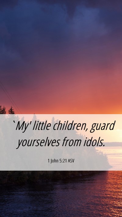 Picture 06 - 1 John 5:21 ASV Mobile Phone Wallpaper - `My' little children, guard yourselves from - Mobile Bible Verse Wallpaper