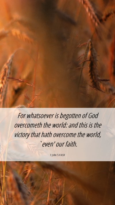 Picture 06 - 1 John 5:4 ASV Mobile Phone Wallpaper - For whatsoever is begotten of God overcometh the - Mobile Bible Verse Wallpaper