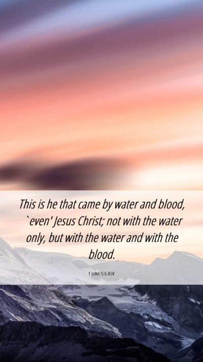 Picture 06 - 1 John 5:6 ASV Mobile Phone Wallpaper - This is he that came by water and blood, `even' - Mobile Bible Verse Wallpaper