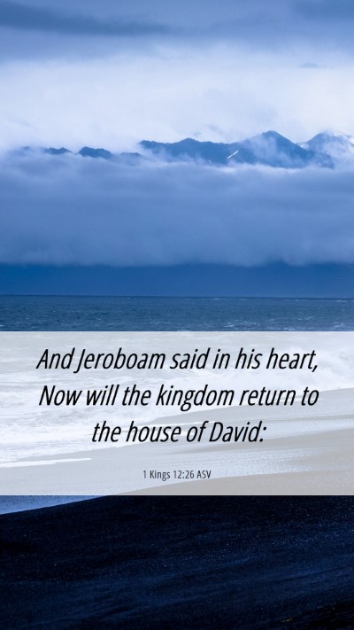 Picture 06 - 1 Kings 12:26 ASV Mobile Phone Wallpaper - And Jeroboam said in his heart, Now will the - Mobile Bible Verse Wallpaper