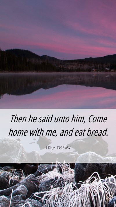 Picture 06 - 1 Kings 13:15 ASV Mobile Phone Wallpaper - Then he said unto him, Come home with me, and eat - Mobile Bible Verse Wallpaper