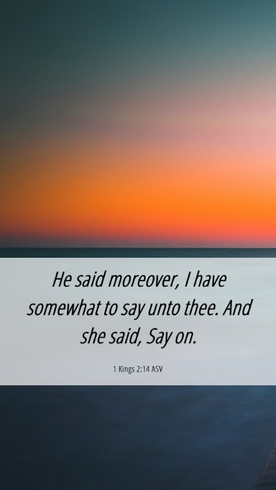 Picture 06 - 1 Kings 2:14 ASV Mobile Phone Wallpaper - He said moreover, I have somewhat to say unto - Mobile Bible Verse Wallpaper