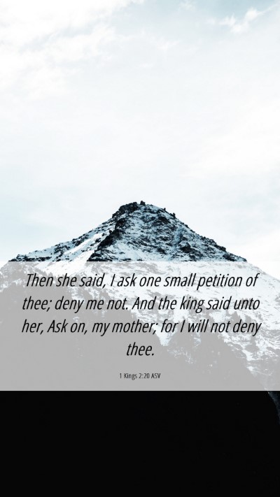 Picture 06 - 1 Kings 2:20 ASV Mobile Phone Wallpaper - Then she said, I ask one small petition of thee; - Mobile Bible Verse Wallpaper