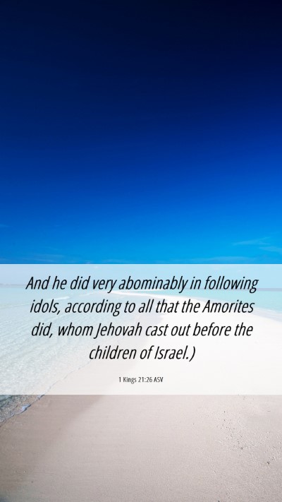 Picture 06 - 1 Kings 21:26 ASV Mobile Phone Wallpaper - And he did very abominably in following idols, - Mobile Bible Verse Wallpaper