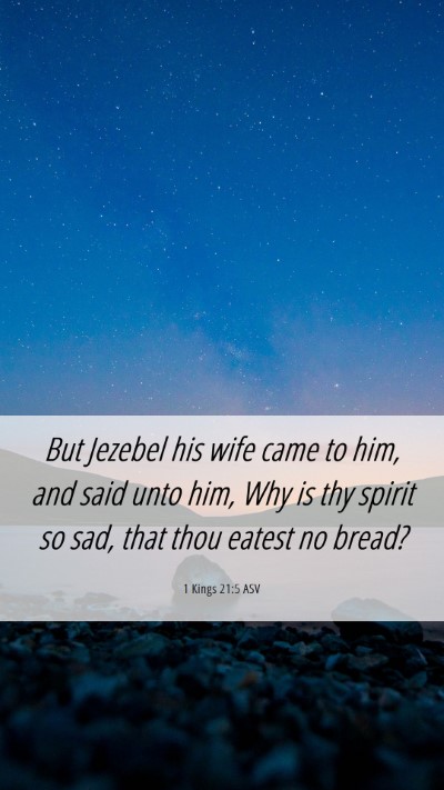 Picture 06 - 1 Kings 21:5 ASV Mobile Phone Wallpaper - But Jezebel his wife came to him, and said unto - Mobile Bible Verse Wallpaper