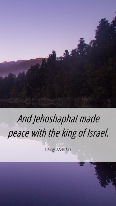 Picture 06 - 1 Kings 22:44 ASV Mobile Phone Wallpaper - And Jehoshaphat made peace with the king of - Mobile Bible Verse Wallpaper