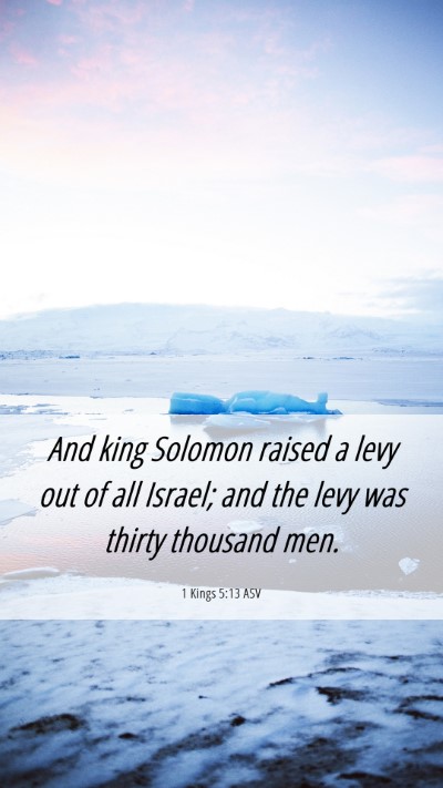 Picture 06 - 1 Kings 5:13 ASV Mobile Phone Wallpaper - And king Solomon raised a levy out of all Israel; - Mobile Bible Verse Wallpaper