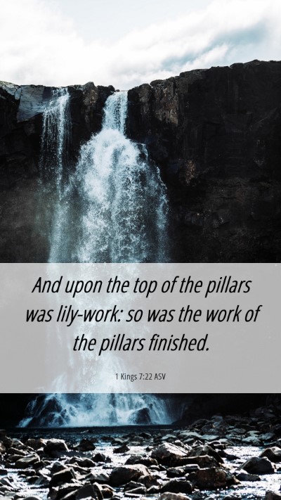 Picture 06 - 1 Kings 7:22 ASV Mobile Phone Wallpaper - And upon the top of the pillars was lily-work: so - Mobile Bible Verse Wallpaper