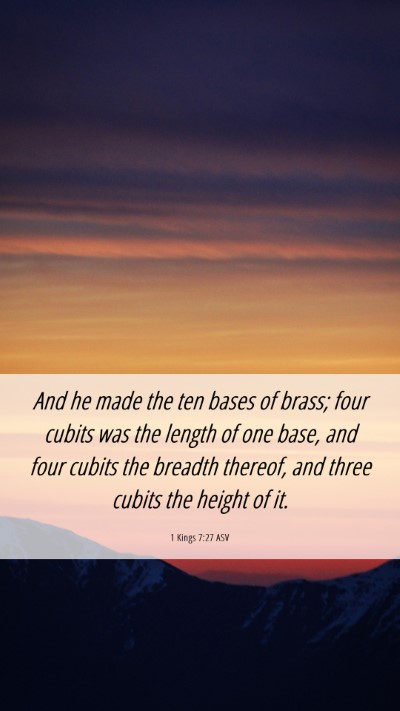 Picture 06 - 1 Kings 7:27 ASV Mobile Phone Wallpaper - And he made the ten bases of brass; four cubits - Mobile Bible Verse Wallpaper