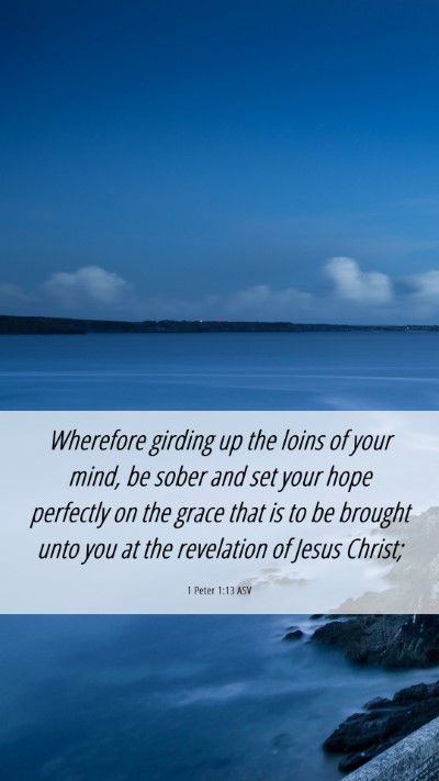 Picture 06 - 1 Peter 1:13 ASV Mobile Phone Wallpaper - Wherefore girding up the loins of your mind, be - Mobile Bible Verse Wallpaper