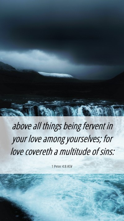 Picture 06 - 1 Peter 4:8 ASV Mobile Phone Wallpaper - above all things being fervent in your love among - Mobile Bible Verse Wallpaper
