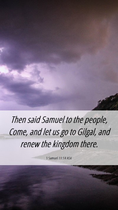 Picture 06 - 1 Samuel 11:14 ASV Mobile Phone Wallpaper - Then said Samuel to the people, Come, and let us - Mobile Bible Verse Wallpaper