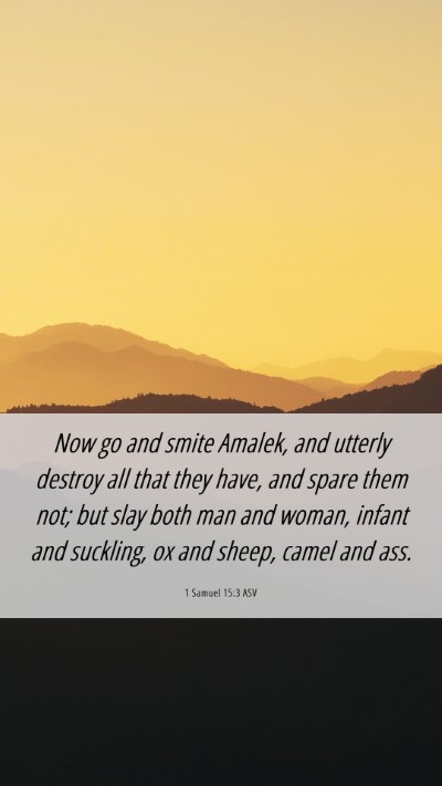 Picture 06 - 1 Samuel 15:3 ASV Mobile Phone Wallpaper - Now go and smite Amalek, and utterly destroy all - Mobile Bible Verse Wallpaper