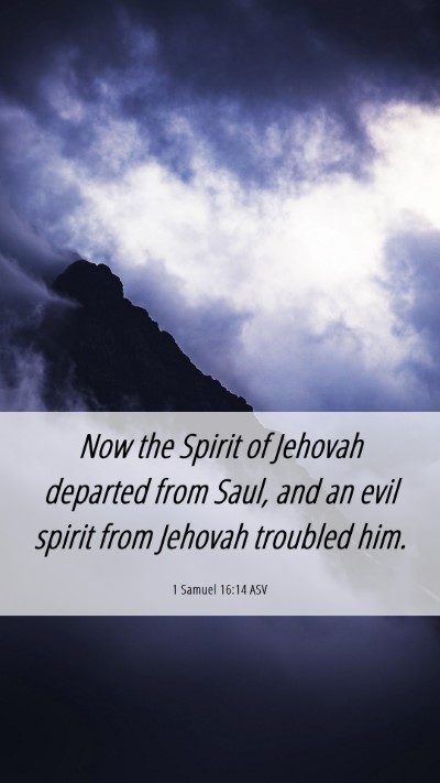 Picture 06 - 1 Samuel 16:14 ASV Mobile Phone Wallpaper - Now the Spirit of Jehovah departed from Saul, and - Mobile Bible Verse Wallpaper