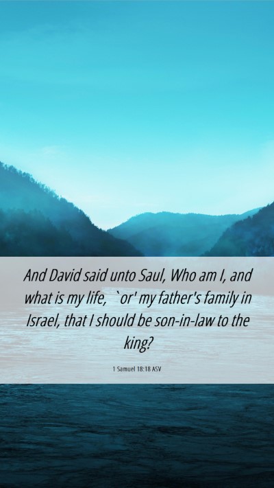 Picture 06 - 1 Samuel 18:18 ASV Mobile Phone Wallpaper - And David said unto Saul, Who am I, and what is - Mobile Bible Verse Wallpaper