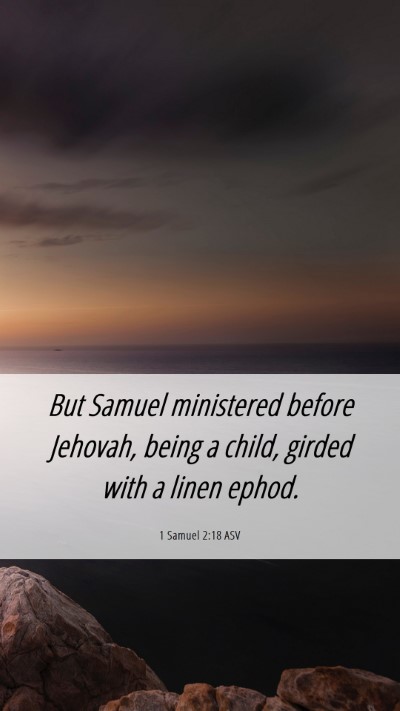 Picture 06 - 1 Samuel 2:18 ASV Mobile Phone Wallpaper - But Samuel ministered before Jehovah, being a - Mobile Bible Verse Wallpaper