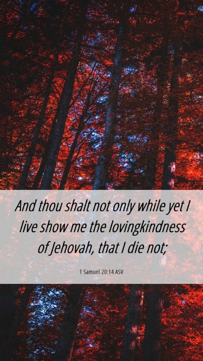 Picture 06 - 1 Samuel 20:14 ASV Mobile Phone Wallpaper - And thou shalt not only while yet I live show me - Mobile Bible Verse Wallpaper