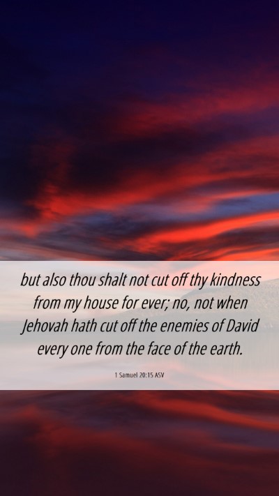 Picture 06 - 1 Samuel 20:15 ASV Mobile Phone Wallpaper - but also thou shalt not cut off thy kindness from - Mobile Bible Verse Wallpaper