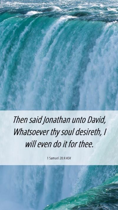 Picture 06 - 1 Samuel 20:4 ASV Mobile Phone Wallpaper - Then said Jonathan unto David, Whatsoever thy - Mobile Bible Verse Wallpaper