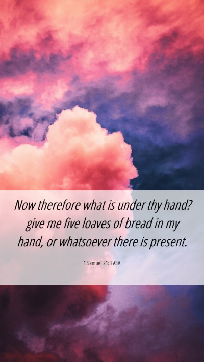 Picture 06 - 1 Samuel 21:3 ASV Mobile Phone Wallpaper - Now therefore what is under thy hand? give me - Mobile Bible Verse Wallpaper