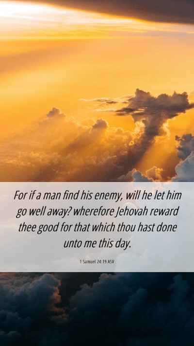 Picture 06 - 1 Samuel 24:19 ASV Mobile Phone Wallpaper - For if a man find his enemy, will he let him go - Mobile Bible Verse Wallpaper