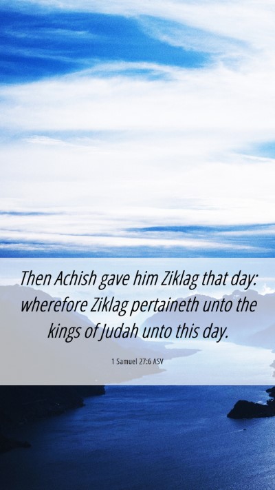 Picture 06 - 1 Samuel 27:6 ASV Mobile Phone Wallpaper - Then Achish gave him Ziklag that day: wherefore - Mobile Bible Verse Wallpaper