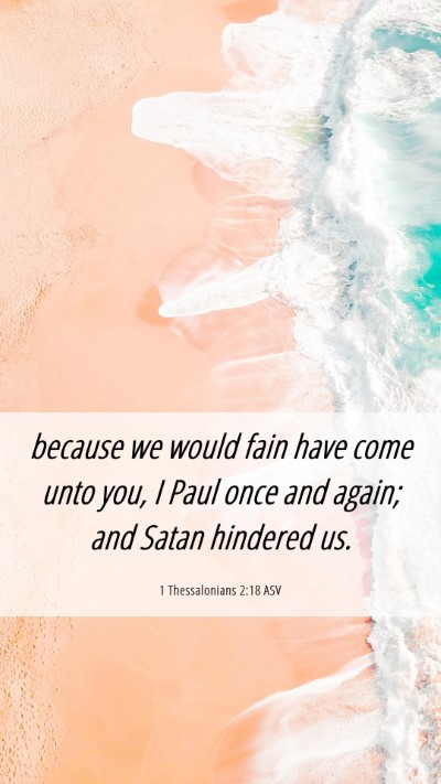 Picture 06 - 1 Thessalonians 2:18 ASV Mobile Phone Wallpaper - because we would fain have come unto you, I Paul - Mobile Bible Verse Wallpaper