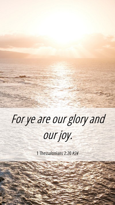 Picture 06 - 1 Thessalonians 2:20 ASV Mobile Phone Wallpaper - For ye are our glory and our - Mobile Bible Verse Wallpaper