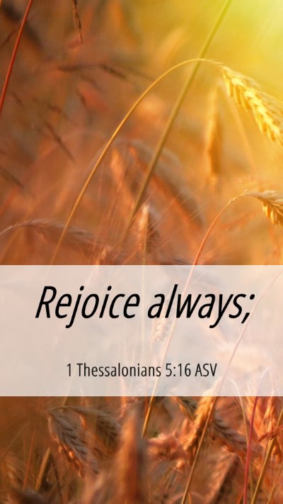Picture 06 - 1 Thessalonians 5:16 ASV Mobile Phone Wallpaper - Rejoice - Mobile Bible Verse Wallpaper