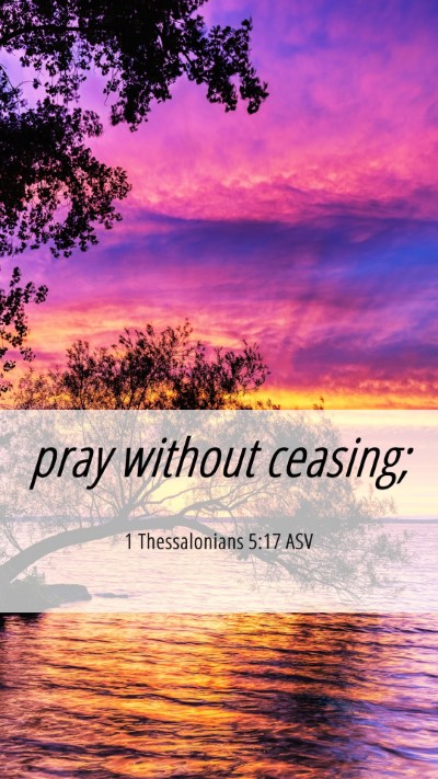 Picture 06 - 1 Thessalonians 5:17 ASV Mobile Phone Wallpaper - pray without - Mobile Bible Verse Wallpaper
