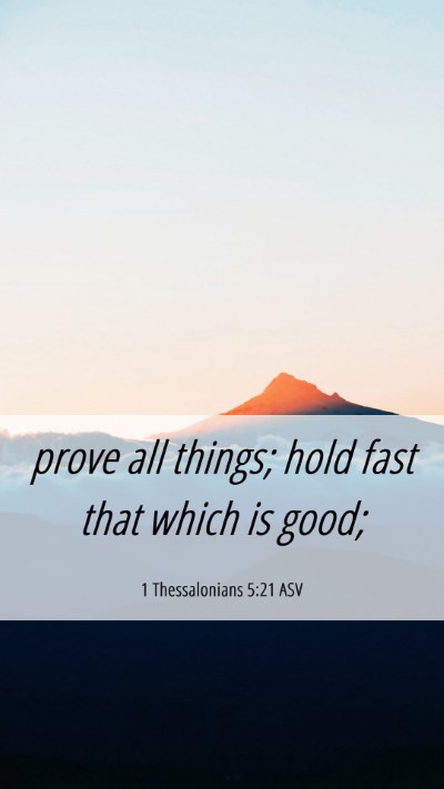 Picture 06 - 1 Thessalonians 5:21 ASV Mobile Phone Wallpaper - prove all things; hold fast that which is - Mobile Bible Verse Wallpaper