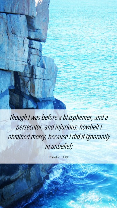 Picture 06 - 1 Timothy 1:13 ASV Mobile Phone Wallpaper - though I was before a blasphemer, and a - Mobile Bible Verse Wallpaper