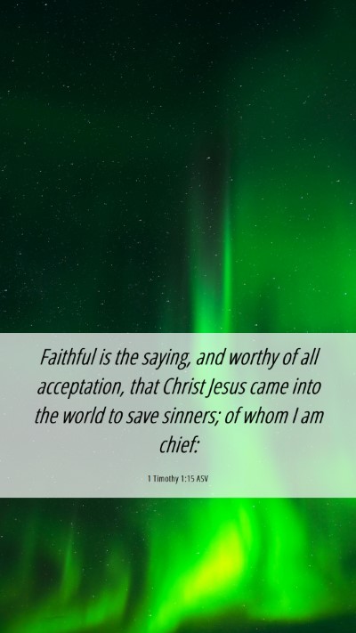 Picture 06 - 1 Timothy 1:15 ASV Mobile Phone Wallpaper - Faithful is the saying, and worthy of all - Mobile Bible Verse Wallpaper
